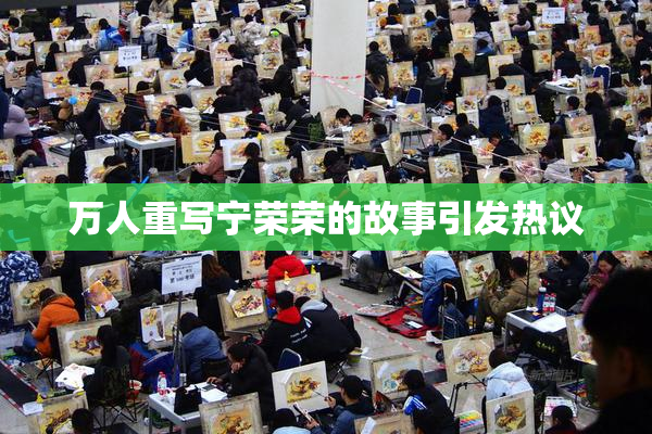 万人重写宁荣荣的故事引发热议