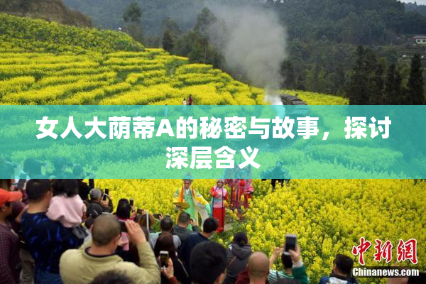 女人大荫蒂A的秘密与故事，探讨深层含义