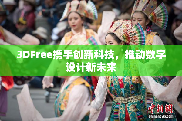 3DFree携手创新科技，推动数字设计新未来
