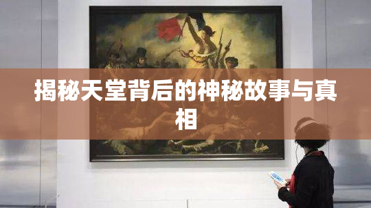 揭秘天堂背后的神秘故事与真相
