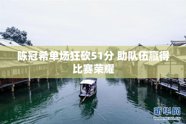 陈冠希单场狂砍51分 助队伍赢得比赛荣耀