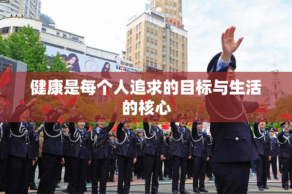 健康是每个人追求的目标与生活的核心
