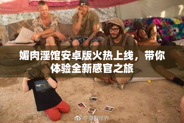 媚肉淫馆安卓版火热上线，带你体验全新感官之旅