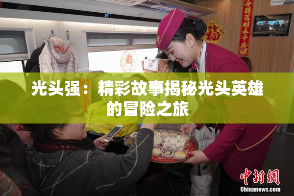光头强：精彩故事揭秘光头英雄的冒险之旅