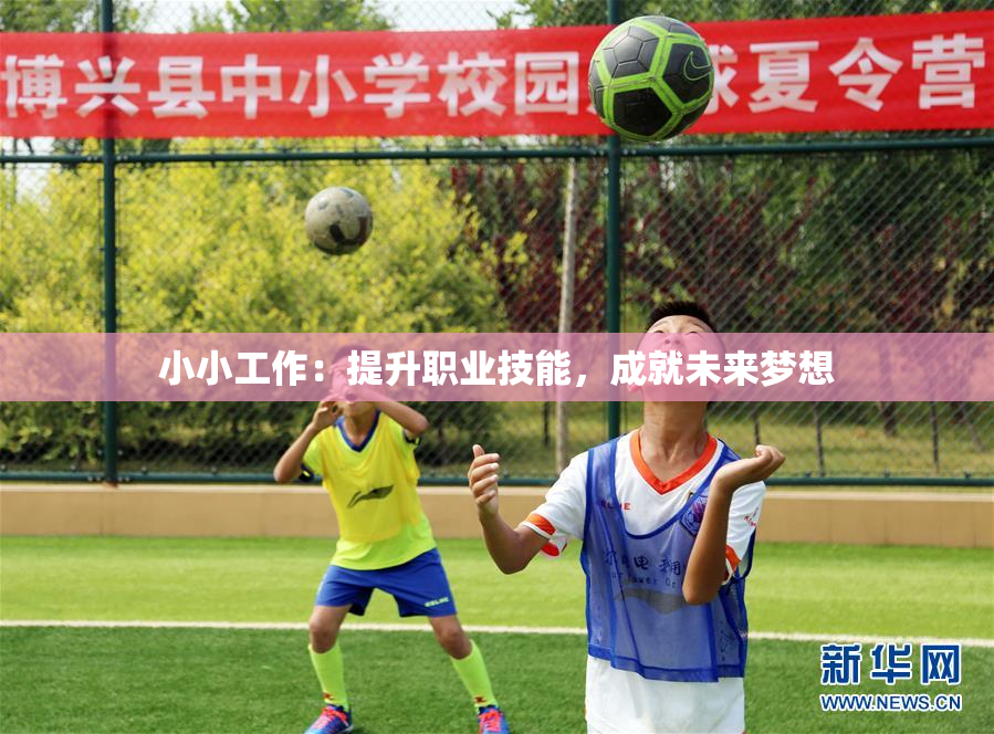 小小工作：提升职业技能，成就未来梦想