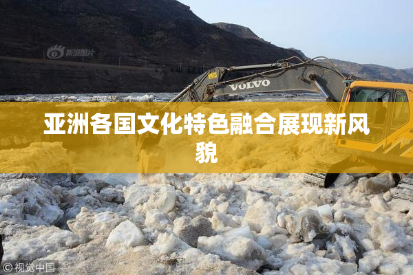 亚洲各国文化特色融合展现新风貌
