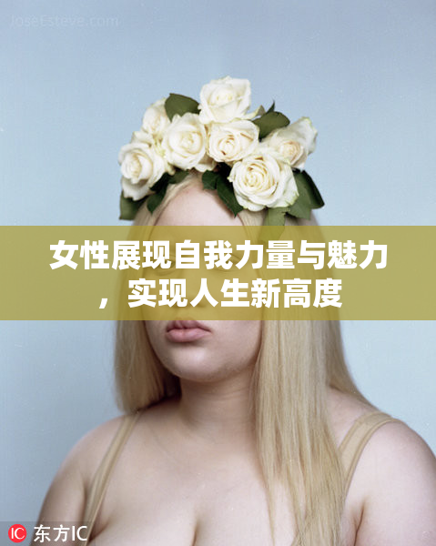 女性展现自我力量与魅力，实现人生新高度