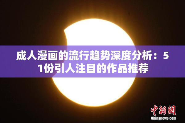 成人漫画的流行趋势深度分析：51份引人注目的作品推荐