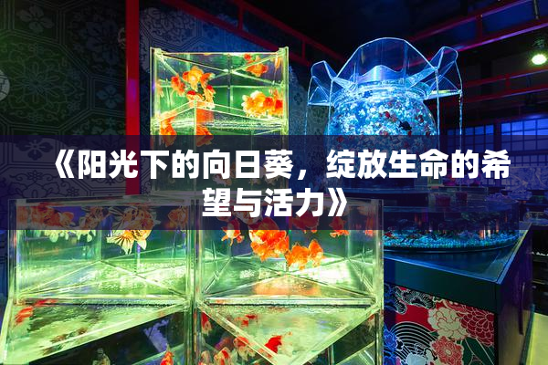 《阳光下的向日葵，绽放生命的希望与活力》