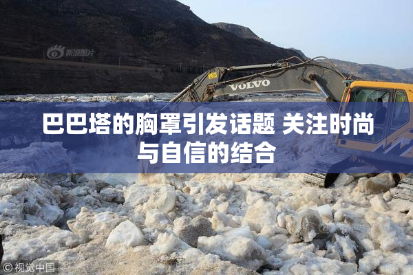 巴巴塔的胸罩引发话题 关注时尚与自信的结合