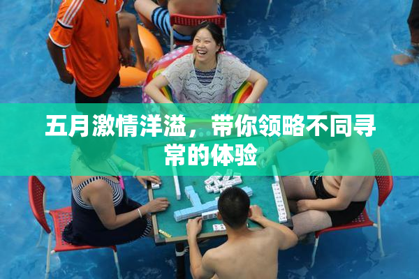 五月激情洋溢，带你领略不同寻常的体验