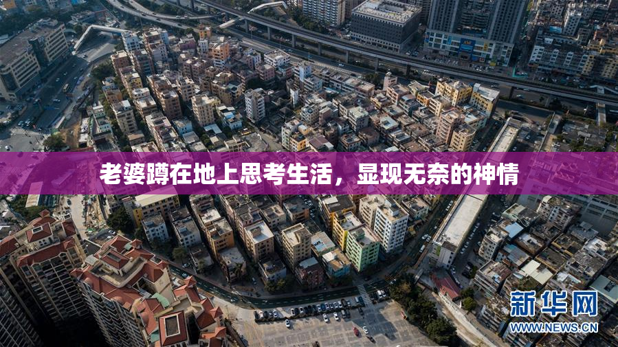 老婆蹲在地上思考生活，显现无奈的神情