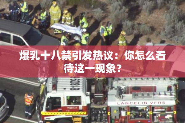 爆乳十八禁引发热议：你怎么看待这一现象？