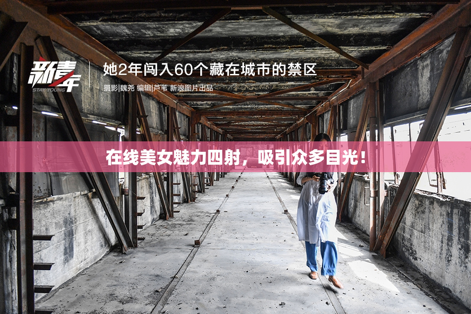 在线美女魅力四射，吸引众多目光！