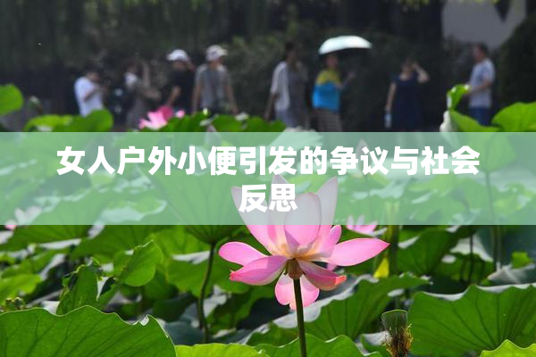 女人户外小便引发的争议与社会反思