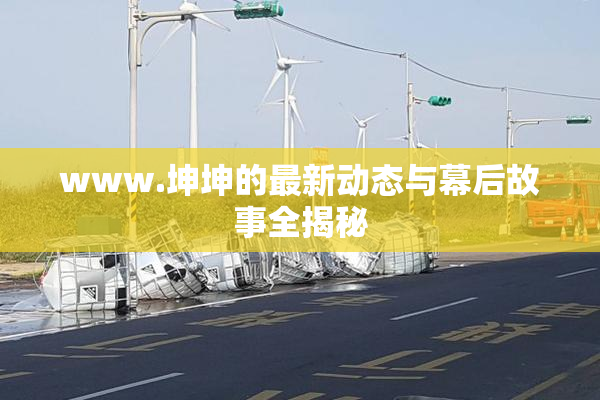 www.坤坤的最新动态与幕后故事全揭秘