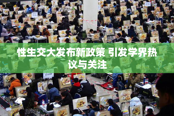 性生交大发布新政策 引发学界热议与关注