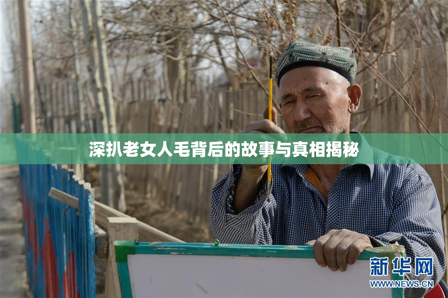 深扒老女人毛背后的故事与真相揭秘