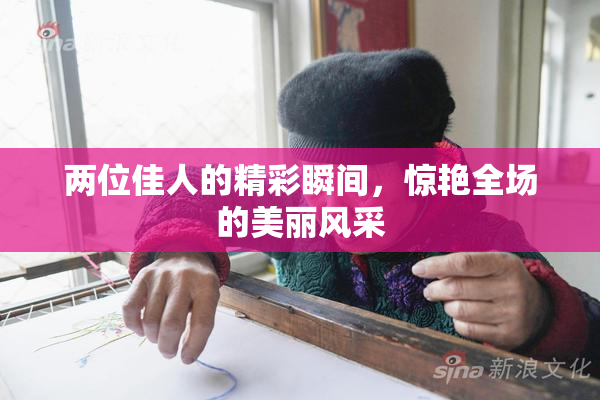 两位佳人的精彩瞬间，惊艳全场的美丽风采