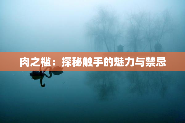 肉之槛：探秘触手的魅力与禁忌