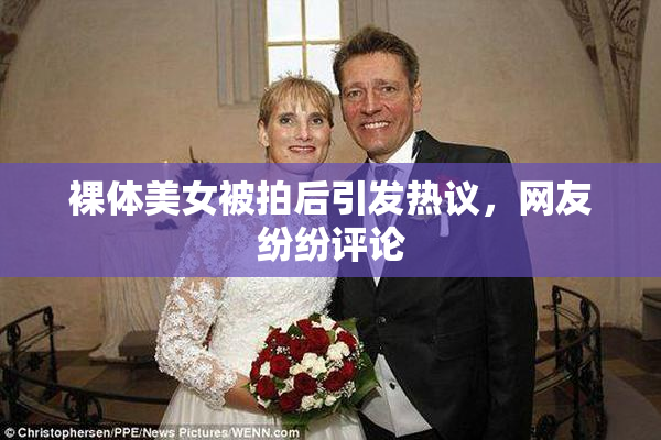 裸体美女被拍后引发热议，网友纷纷评论