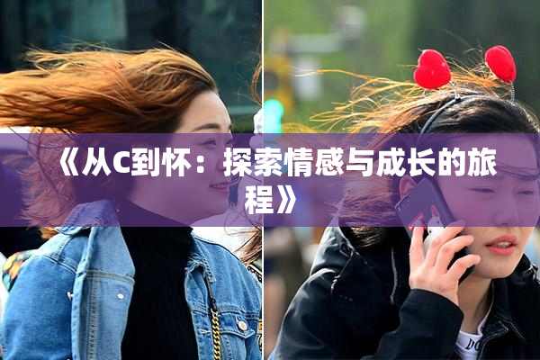 《从C到怀：探索情感与成长的旅程》