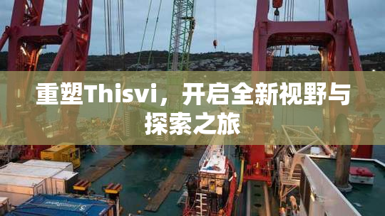 重塑Thisvi，开启全新视野与探索之旅