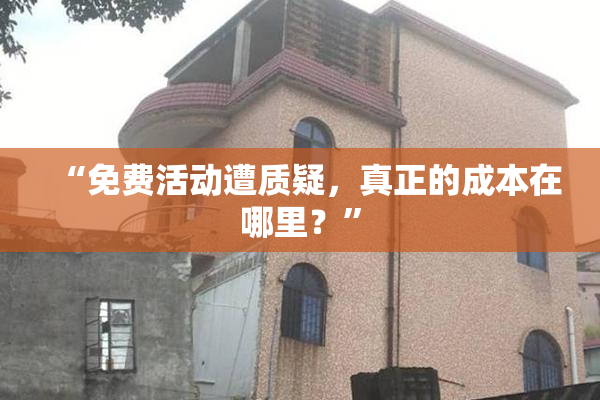 “免费活动遭质疑，真正的成本在哪里？”