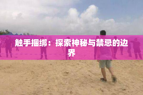 触手捆绑：探索神秘与禁忌的边界