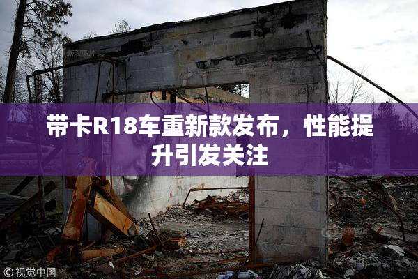 带卡R18车重新款发布，性能提升引发关注