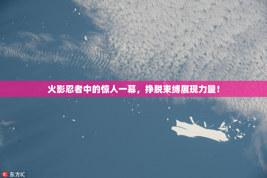 火影忍者中的惊人一幕，挣脱束缚展现力量！