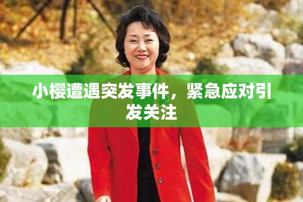 小樱遭遇突发事件，紧急应对引发关注