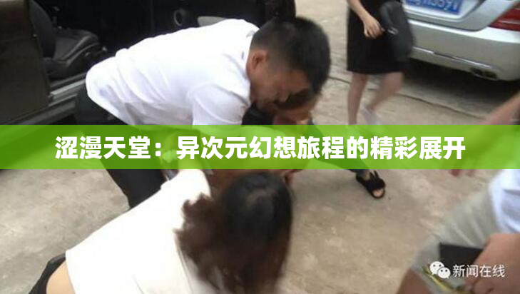 涩漫天堂：异次元幻想旅程的精彩展开