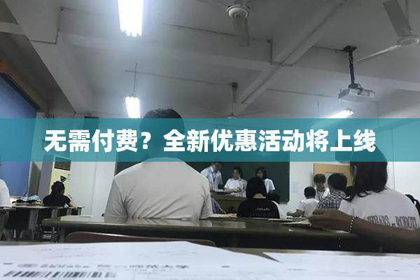 无需付费？全新优惠活动将上线