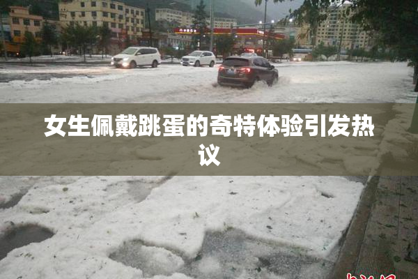 女生佩戴跳蛋的奇特体验引发热议