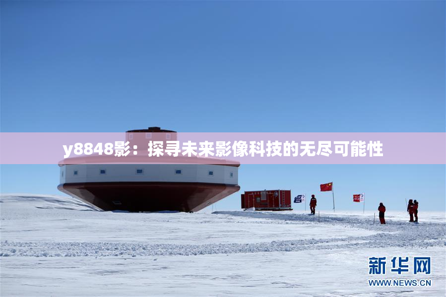 y8848影：探寻未来影像科技的无尽可能性