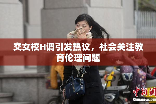 交女校H调引发热议，社会关注教育伦理问题