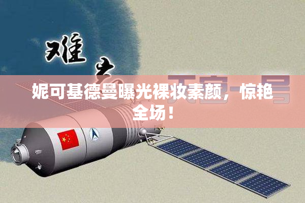 妮可基德曼曝光裸妆素颜，惊艳全场！