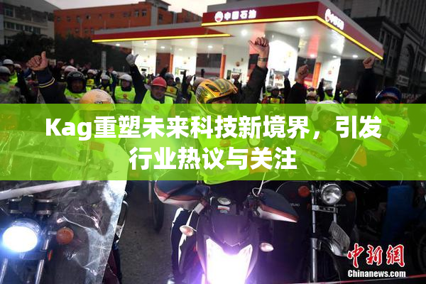 Kag重塑未来科技新境界，引发行业热议与关注