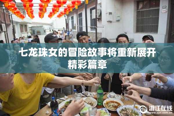 七龙珠女的冒险故事将重新展开精彩篇章