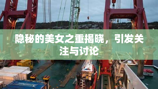 隐秘的美女之重揭晓，引发关注与讨论