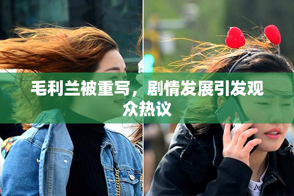 毛利兰被重写，剧情发展引发观众热议
