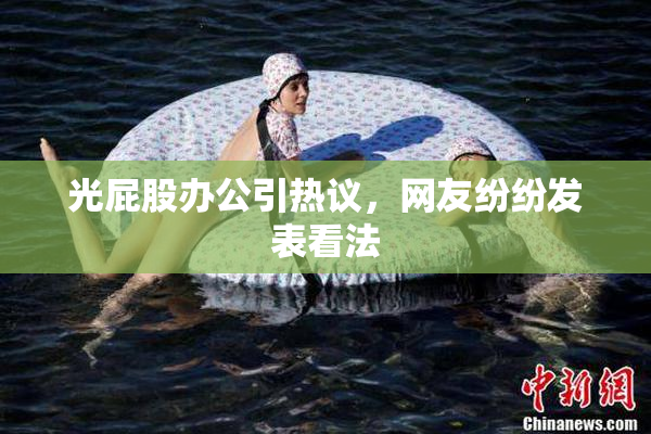 光屁股办公引热议，网友纷纷发表看法
