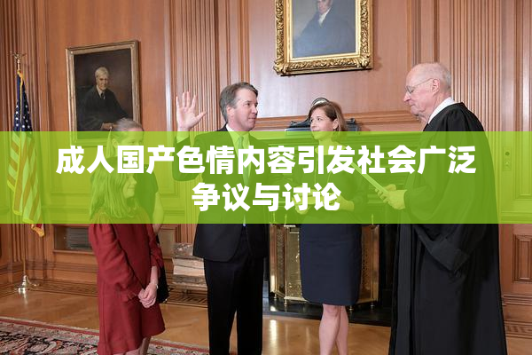 成人国产色情内容引发社会广泛争议与讨论