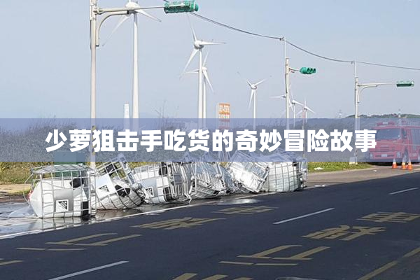 少萝狙击手吃货的奇妙冒险故事