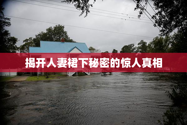 揭开人妻裙下秘密的惊人真相