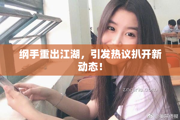 纲手重出江湖，引发热议扒开新动态！