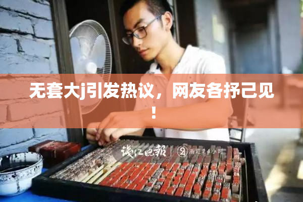 无套大j引发热议，网友各抒己见！