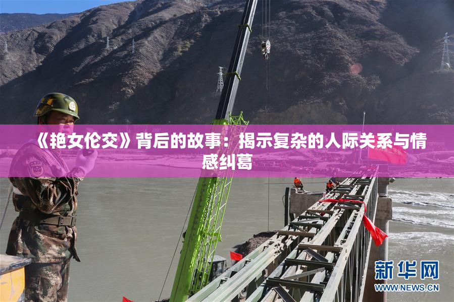《艳女伦交》背后的故事：揭示复杂的人际关系与情感纠葛