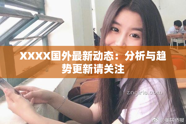 XXXX国外最新动态：分析与趋势更新请关注
